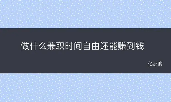 赚钱兼职副业_随便搞点副业赚钱_揭秘几个赚钱的副业项目